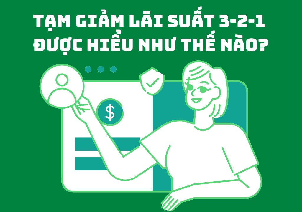 Tạm giảm lãi suất 3-2-1 được hiểu như thế nào?